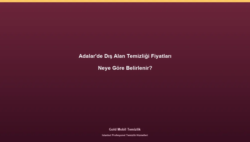 Adalar'de Dış Alan Temizliği Fiyatları Neye Göre Belirlenir?