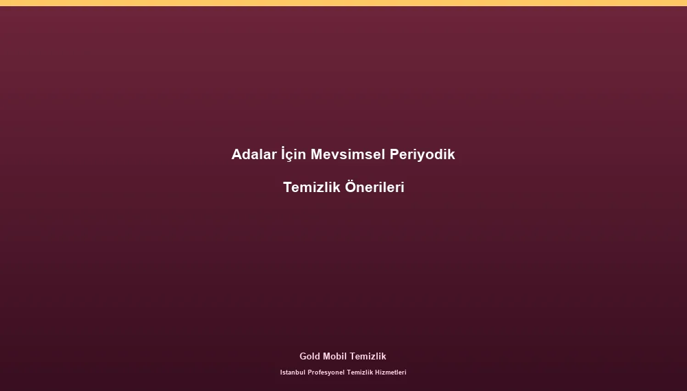 Adalar İçin Mevsimsel Periyodik Temizlik Önerileri