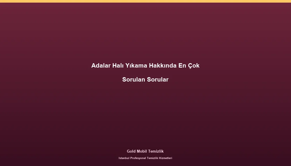 Adalar Halı Yıkama Hakkında En Çok Sorulan Sorular
