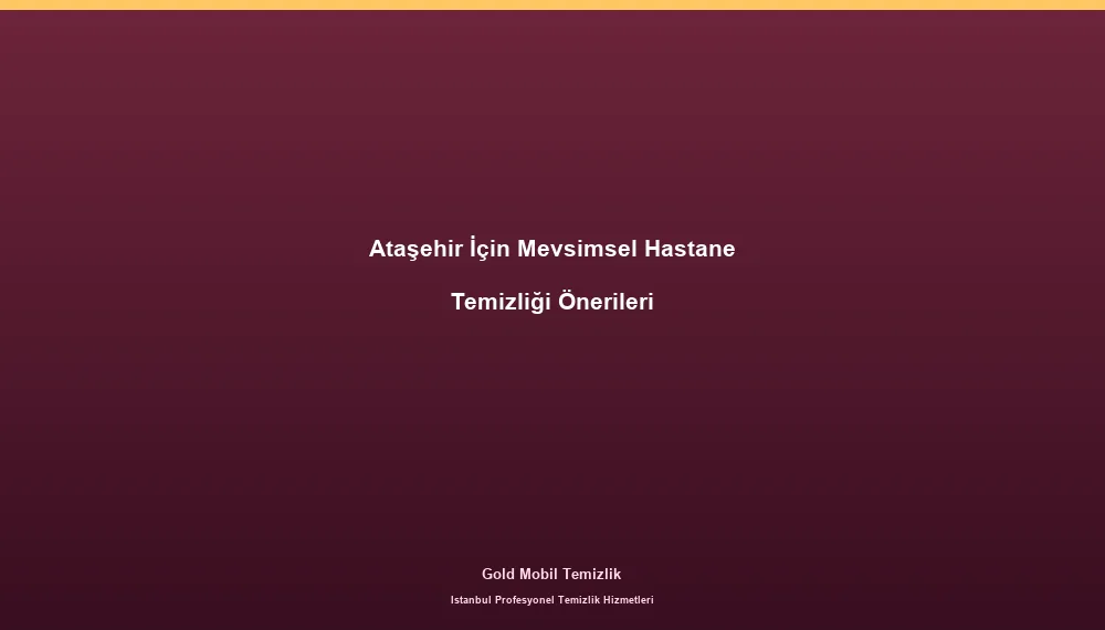 Ataşehir İçin Mevsimsel Hastane Temizliği Önerileri