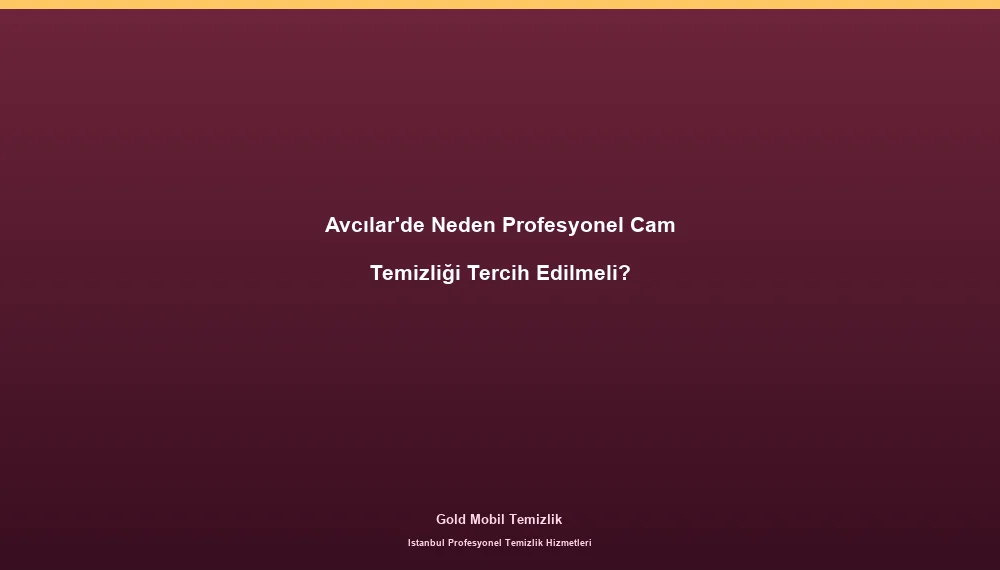 Avcılar'de Neden Profesyonel Cam Temizliği Tercih Edilmeli?