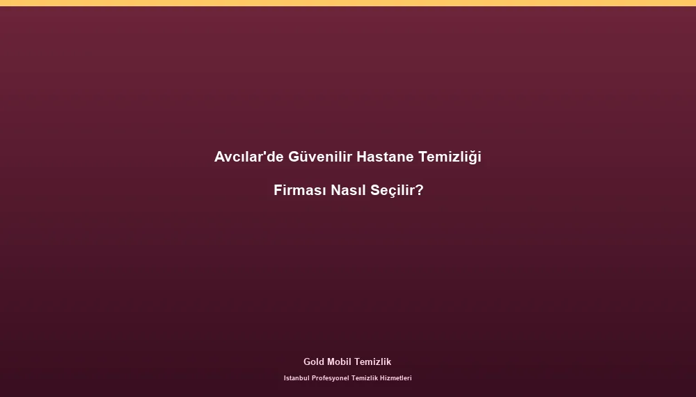 Avcılar'de Güvenilir Hastane Temizliği Firması Nasıl Seçilir?
