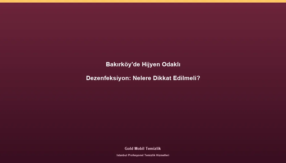 Bakırköy'de Hijyen Odaklı Dezenfeksiyon: Nelere Dikkat Edilmeli?