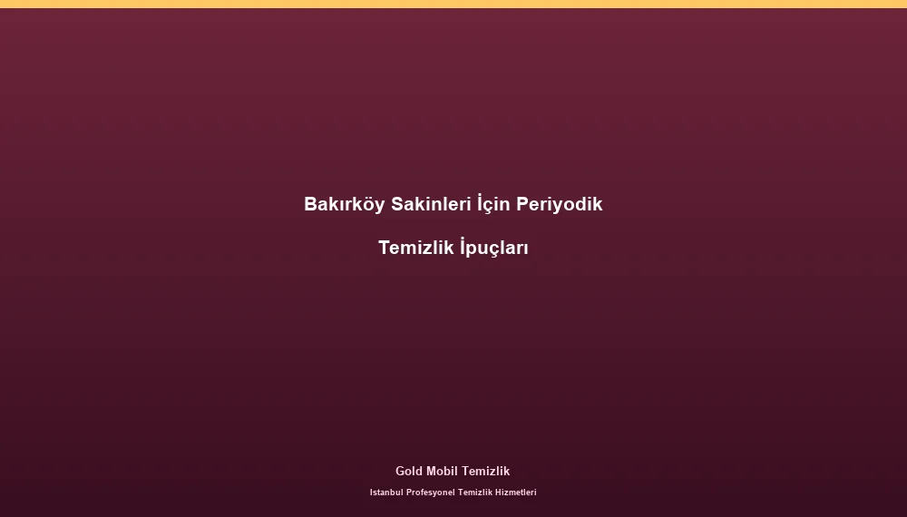 Bakırköy Sakinleri İçin Periyodik Temizlik İpuçları