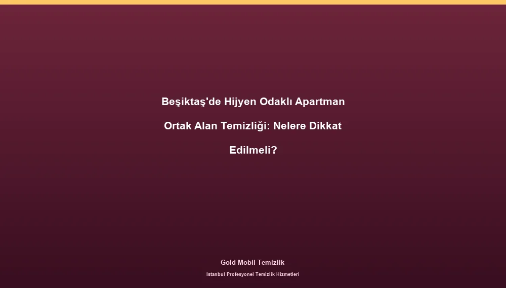 Beşiktaş'de Hijyen Odaklı Apartman Ortak Alan Temizliği: Nelere Dikkat Edilmeli?