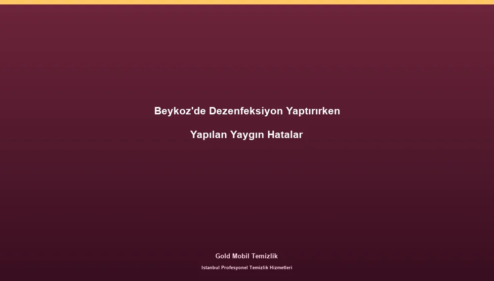 Beykoz'de Dezenfeksiyon Yaptırırken Yapılan Yaygın Hatalar