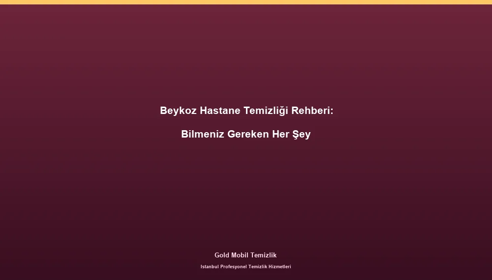 Beykoz Hastane Temizliği Rehberi: Bilmeniz Gereken Her Şey