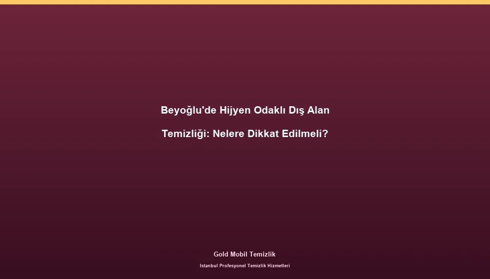 Beyoğlu'de Hijyen Odaklı Dış Alan Temizliği: Nelere Dikkat Edilmeli?