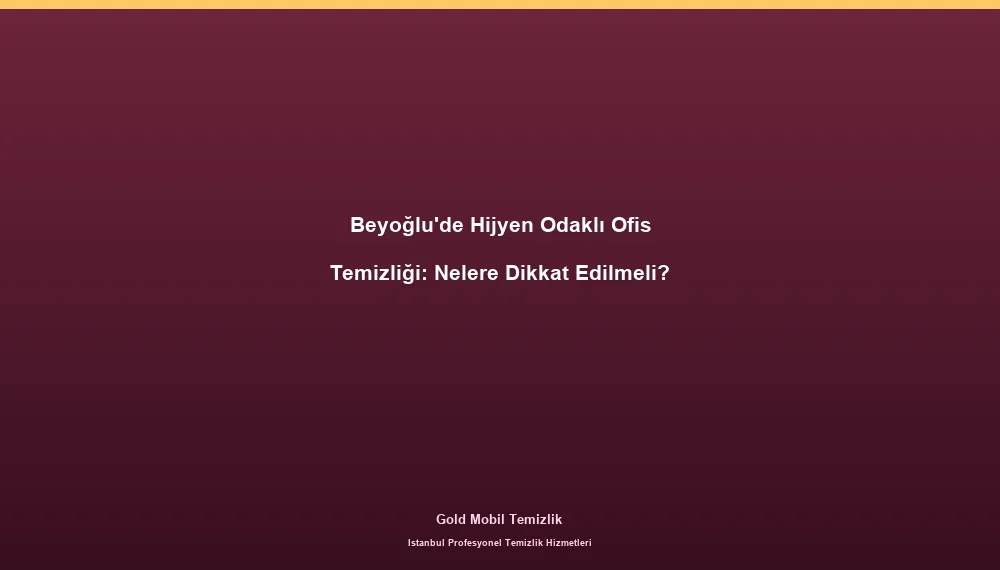 Beyoğlu'de Hijyen Odaklı Ofis Temizliği: Nelere Dikkat Edilmeli?