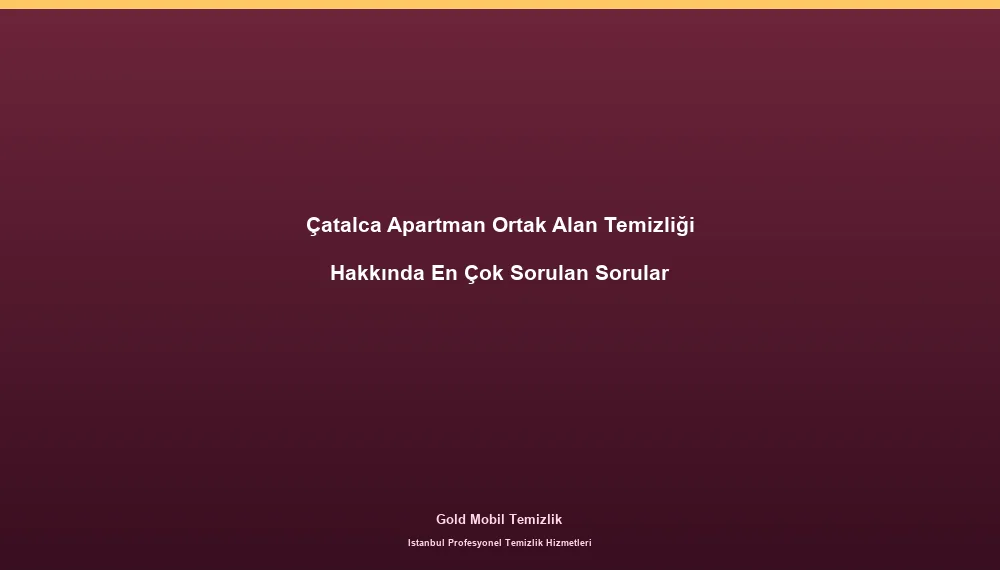 Çatalca Apartman Ortak Alan Temizliği Hakkında En Çok Sorulan Sorular