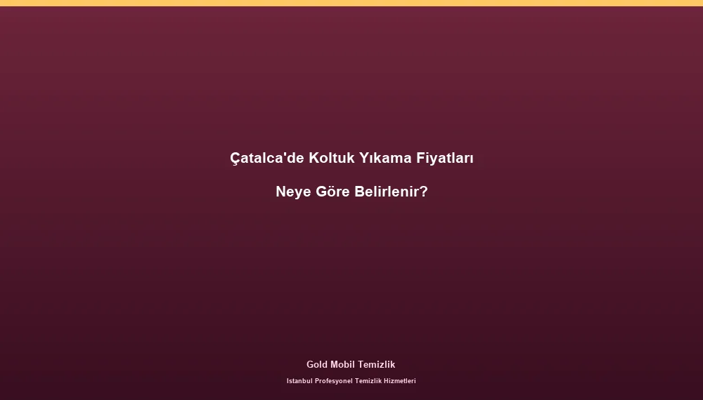 Çatalca'de Koltuk Yıkama Fiyatları Neye Göre Belirlenir?