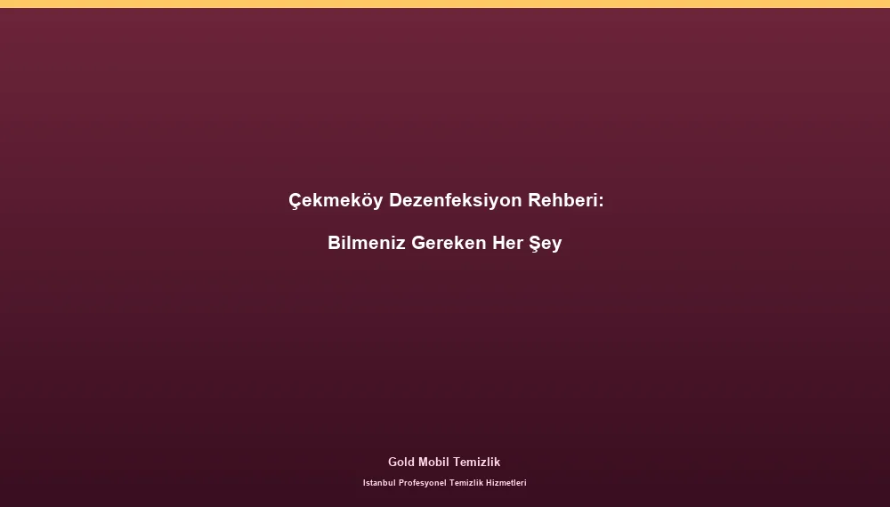 Çekmeköy Dezenfeksiyon Rehberi: Bilmeniz Gereken Her Şey