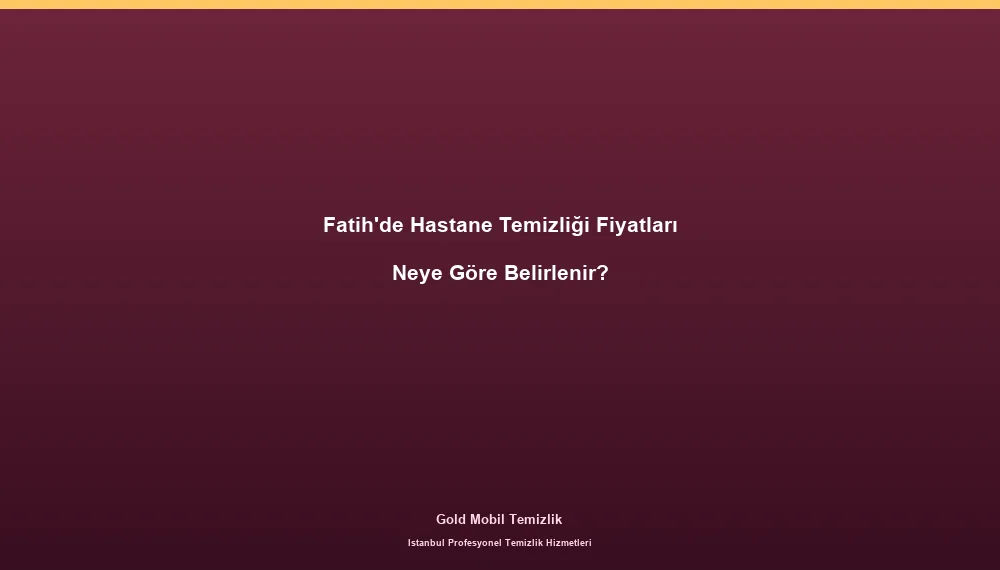 Fatih'de Hastane Temizliği Fiyatları Neye Göre Belirlenir?