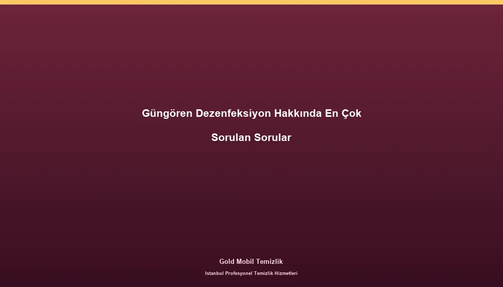 Güngören Dezenfeksiyon Hakkında En Çok Sorulan Sorular