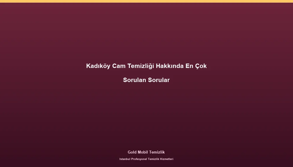 Kadıköy Cam Temizliği Hakkında En Çok Sorulan Sorular