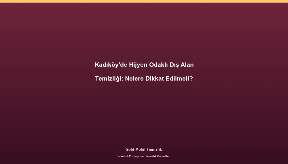 Kadıköy'de Hijyen Odaklı Dış Alan Temizliği: Nelere Dikkat Edilmeli?