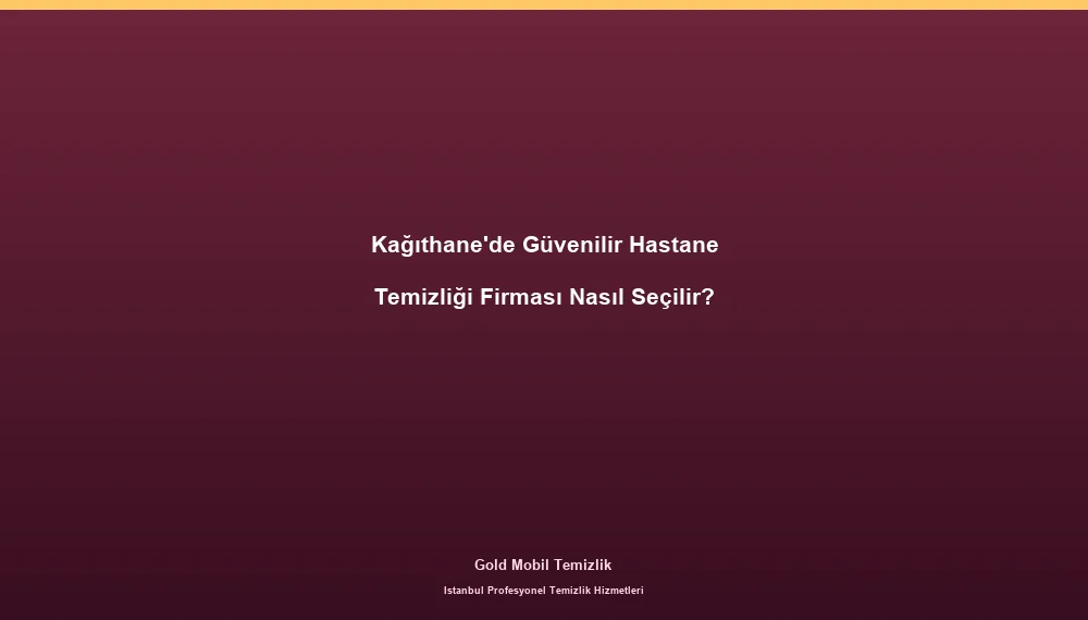 Kağıthane'de Güvenilir Hastane Temizliği Firması Nasıl Seçilir?