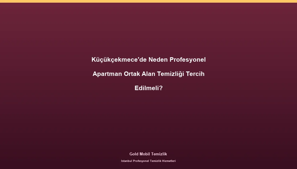 Küçükçekmece'de Neden Profesyonel Apartman Ortak Alan Temizliği Tercih Edilmeli?