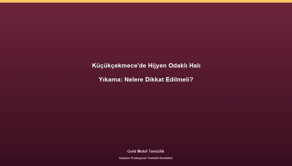 Küçükçekmece'de Hijyen Odaklı Halı Yıkama: Nelere Dikkat Edilmeli?