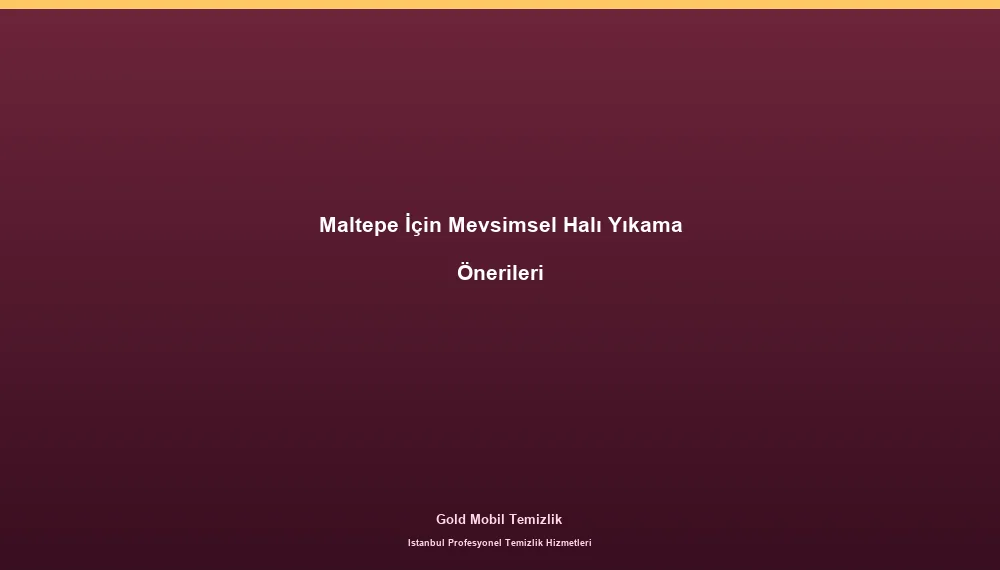 Maltepe İçin Mevsimsel Halı Yıkama Önerileri
