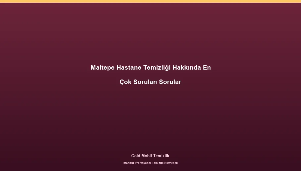 Maltepe Hastane Temizliği Hakkında En Çok Sorulan Sorular