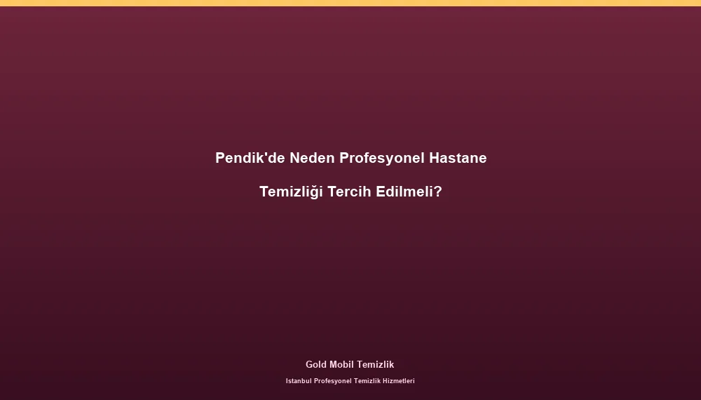 Pendik'de Neden Profesyonel Hastane Temizliği Tercih Edilmeli?