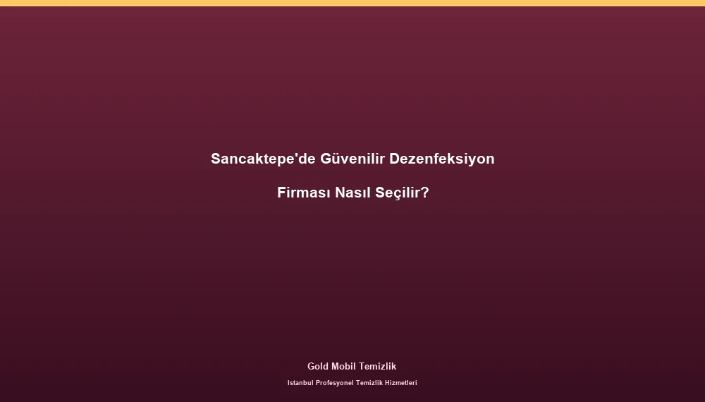 Sancaktepe'de Güvenilir Dezenfeksiyon Firması Nasıl Seçilir?