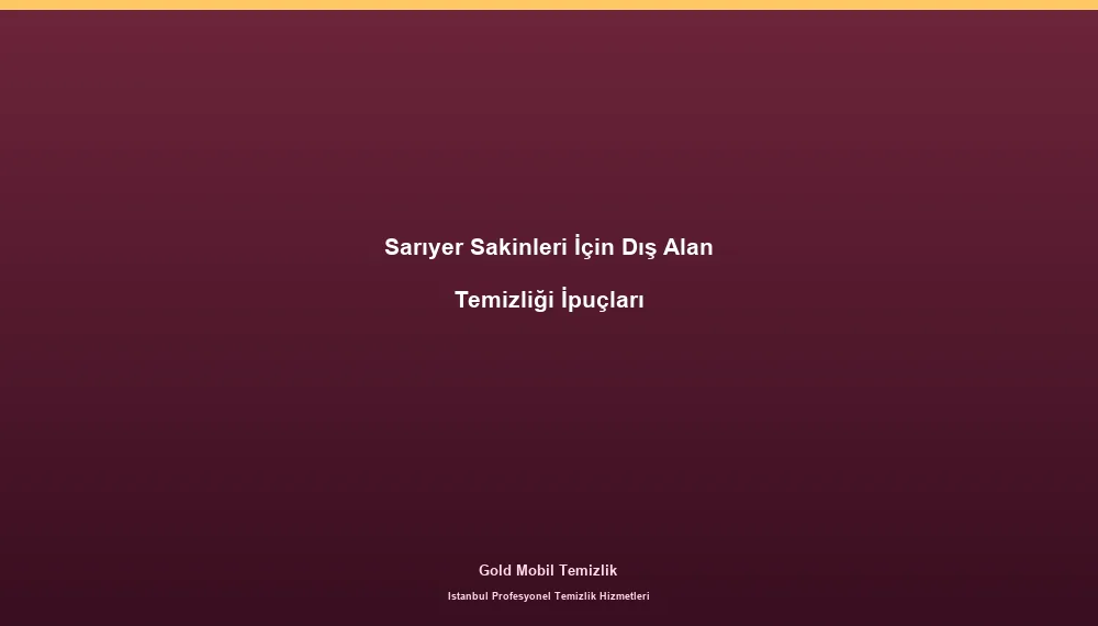 Sarıyer Sakinleri İçin Dış Alan Temizliği İpuçları