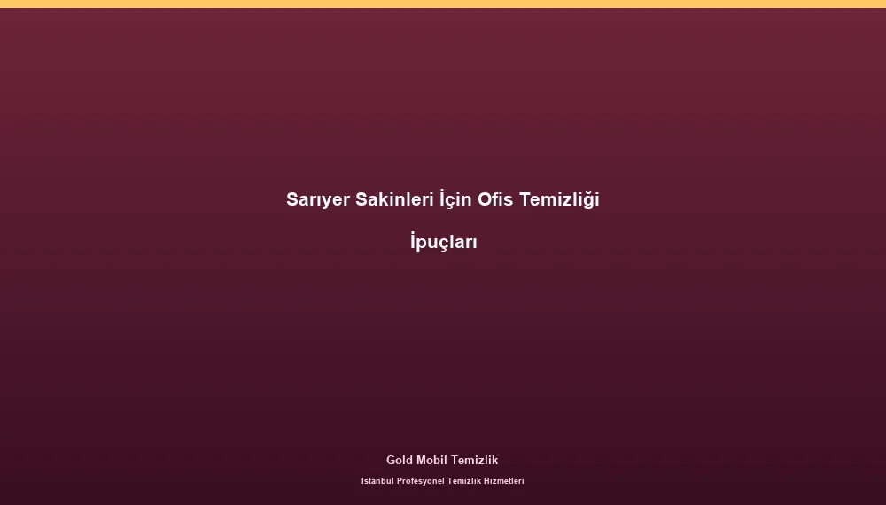 Sarıyer Sakinleri İçin Ofis Temizliği İpuçları