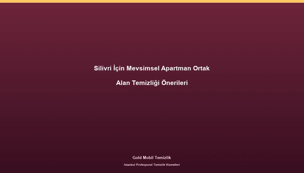 Silivri İçin Mevsimsel Apartman Ortak Alan Temizliği Önerileri
