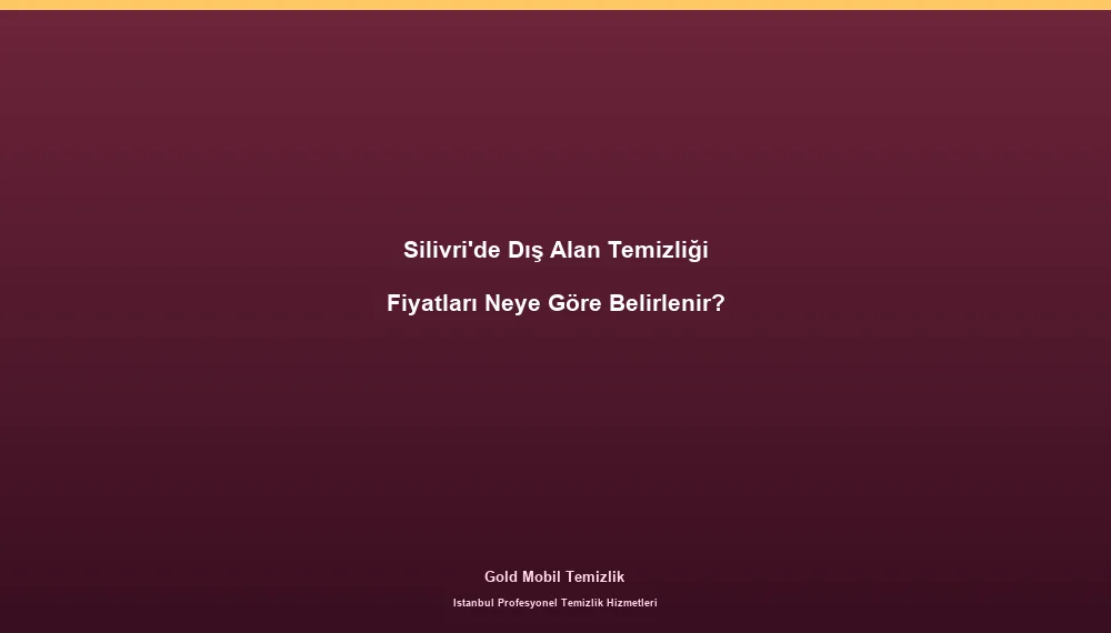 Silivri'de Dış Alan Temizliği Fiyatları Neye Göre Belirlenir?