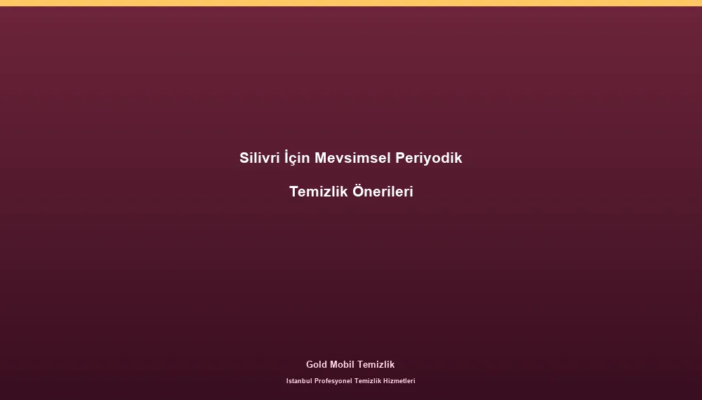 Silivri İçin Mevsimsel Periyodik Temizlik Önerileri
