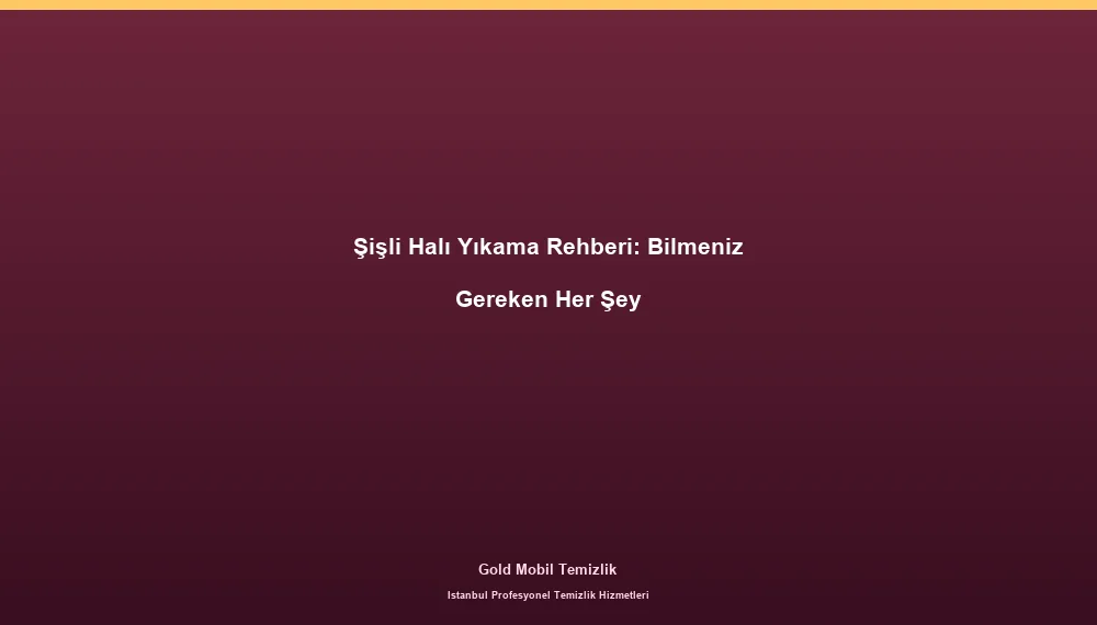 Şişli Halı Yıkama Rehberi: Bilmeniz Gereken Her Şey