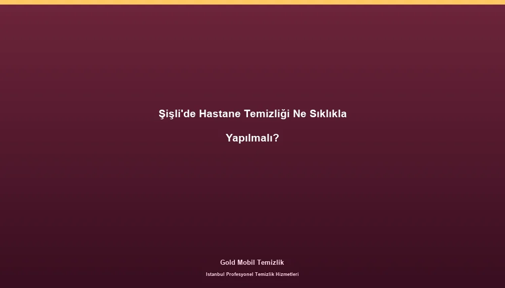 Şişli'de Hastane Temizliği Ne Sıklıkla Yapılmalı?