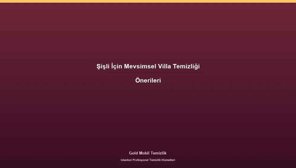 Şişli İçin Mevsimsel Villa Temizliği Önerileri