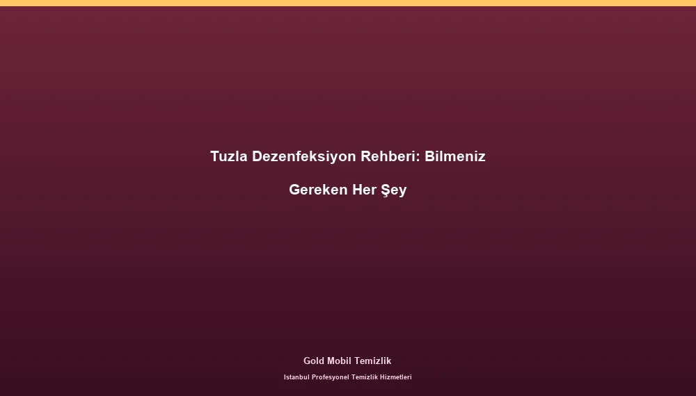 Tuzla Dezenfeksiyon Rehberi: Bilmeniz Gereken Her Şey