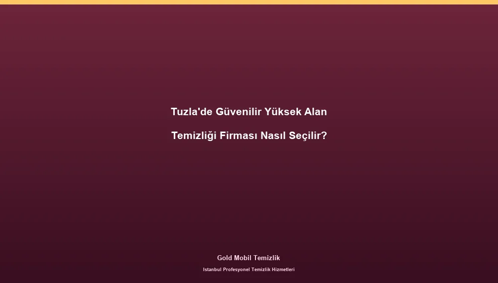 Tuzla'de Güvenilir Yüksek Alan Temizliği Firması Nasıl Seçilir?