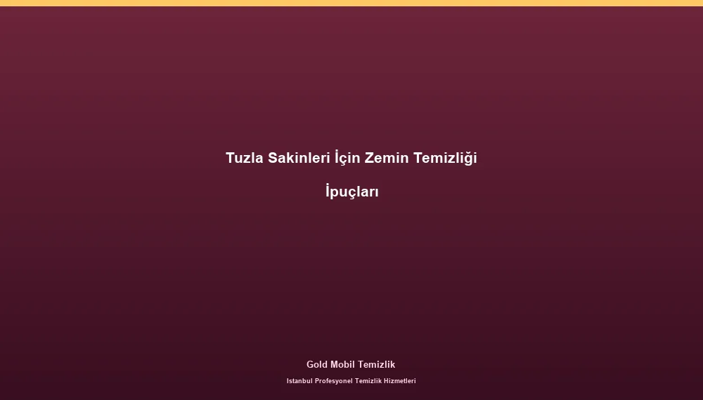 Tuzla Sakinleri İçin Zemin Temizliği İpuçları